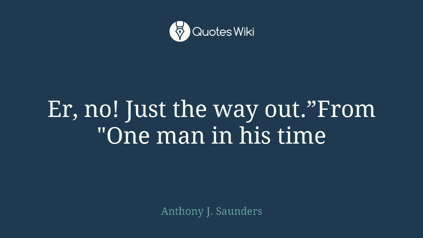 Er, no! Just the way out.”From "One man in his time