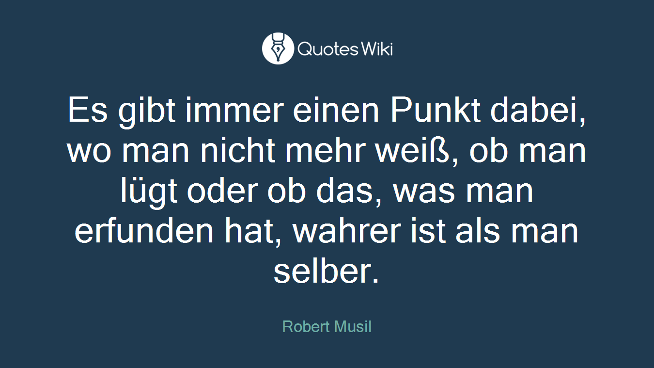 Es gibt immer einen Punkt dabei, wo man nicht mehr weiß, ob man lügt oder ob das, was man erfunden hat, wahrer ist als man selber.