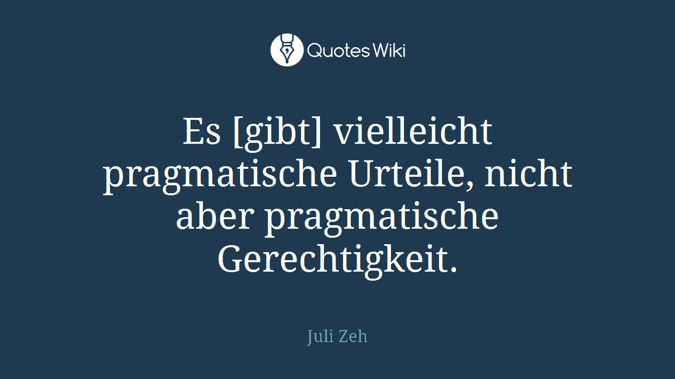 Es [gibt] vielleicht pragmatische Urteile, nicht aber pragmatische Gerechtigkeit.