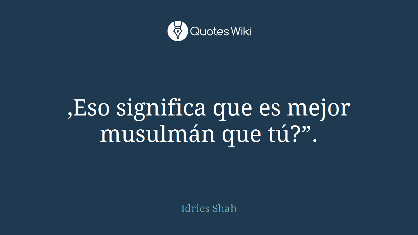 ,Eso significa que es mejor musulmán que tú?”.
