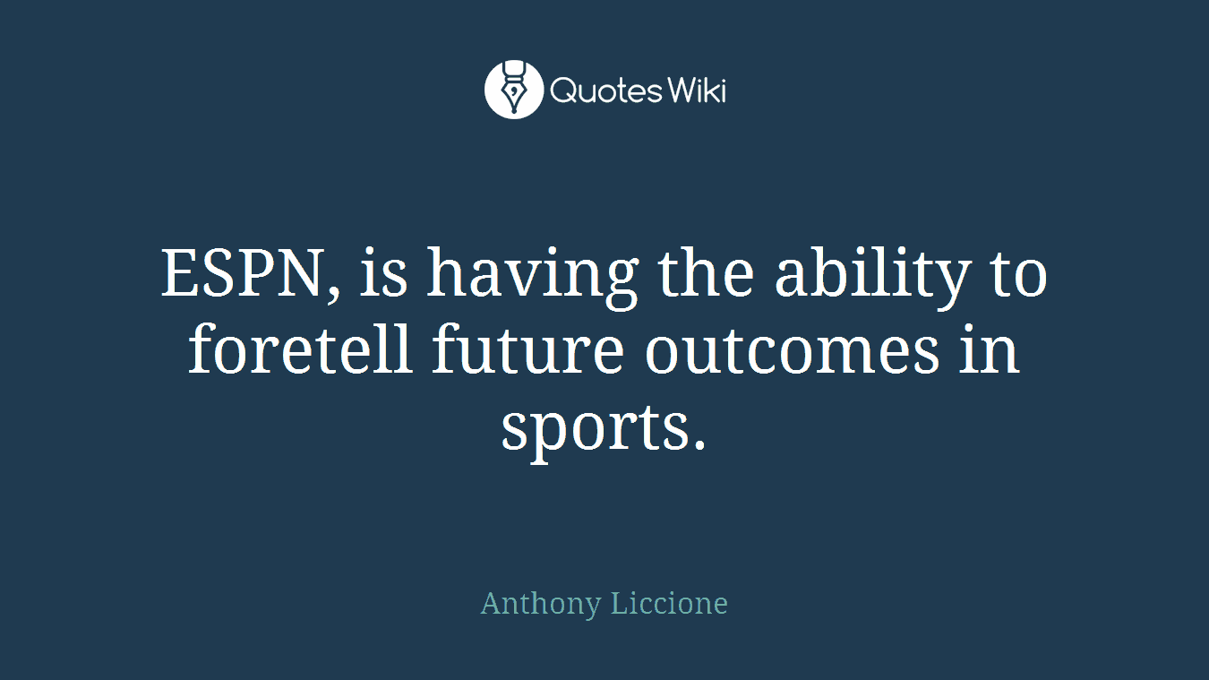 ESPN, is having the ability to foretell future outcomes in sports.