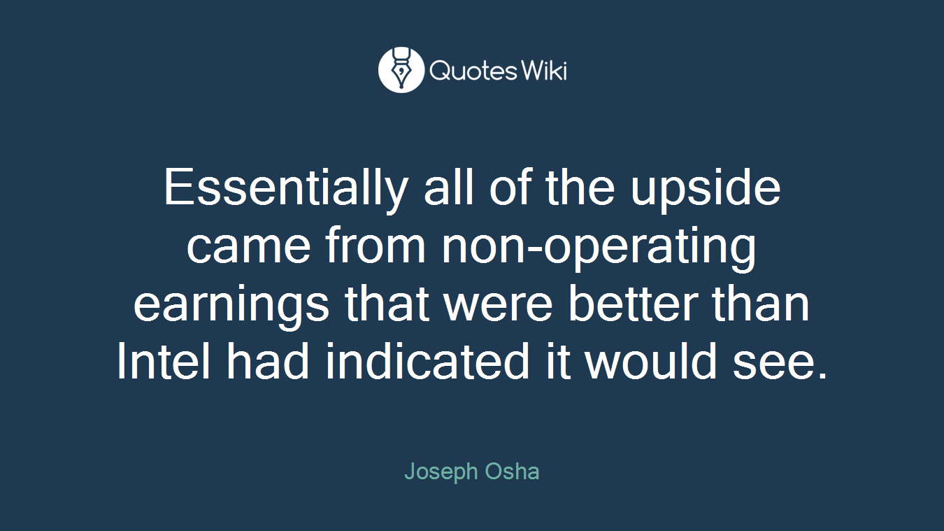 Essentially all of the upside came from non-operating earnings that were better than Intel had indicated it would see.