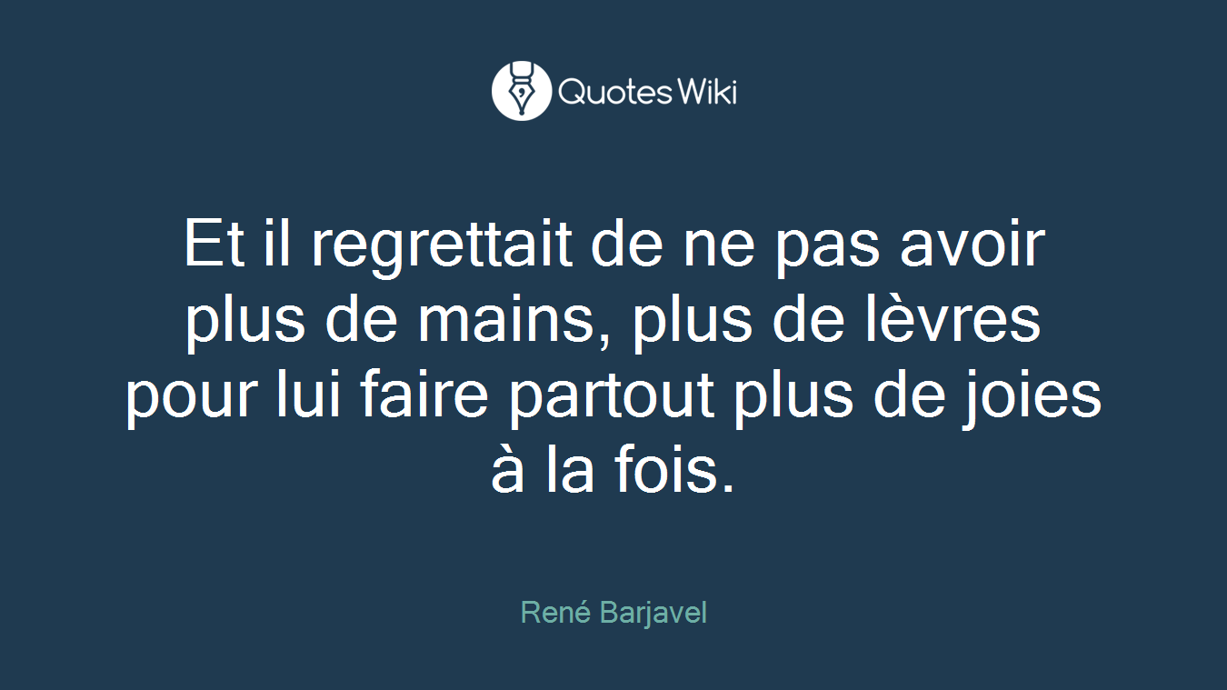Et il regrettait de ne pas avoir plus de mains, plus de lèvres pour lui faire partout plus de joies à la fois.