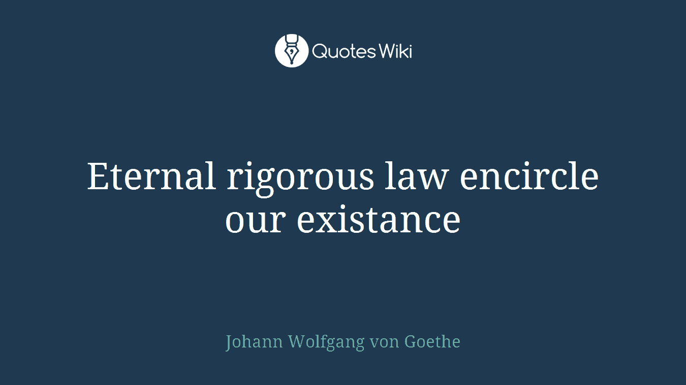 Eternal rigorous law encircle our existance