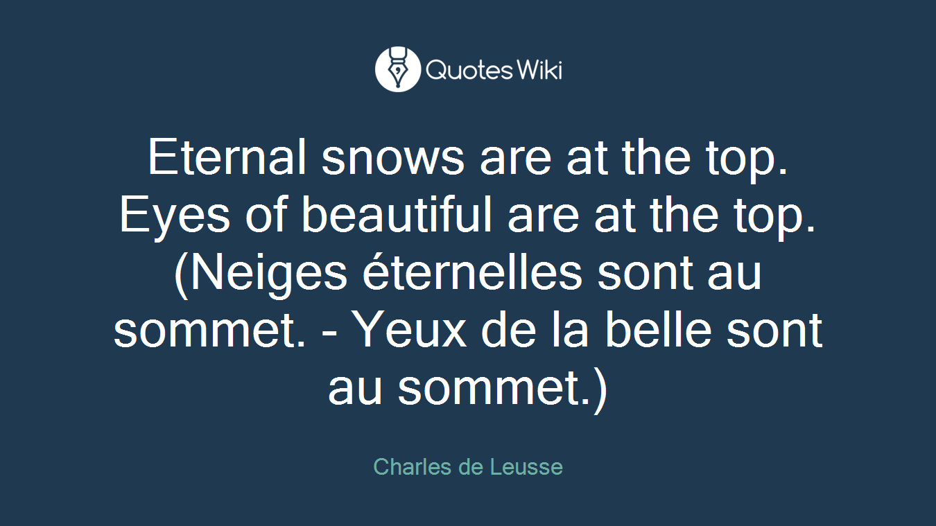 Eternal snows are at the top. Eyes of beautiful are at the top. (Neiges éternelles sont au sommet. - Yeux de la belle sont au sommet.)