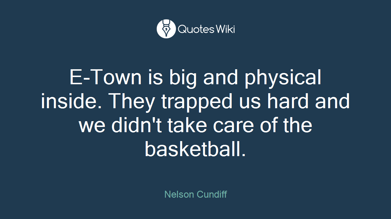 E-Town is big and physical inside. They trapped us hard and we didn't take care of the basketball.
