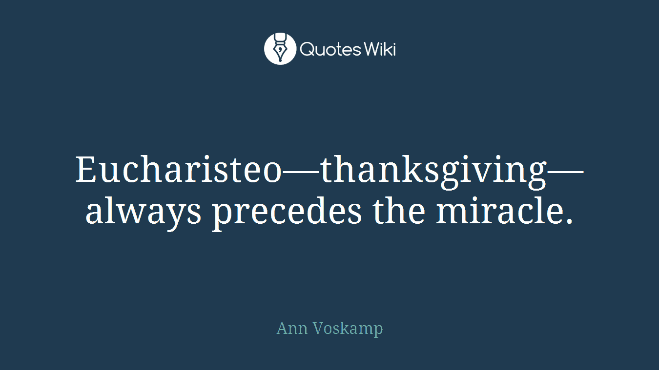 Eucharisteo—thanksgiving—always precedes the miracle.