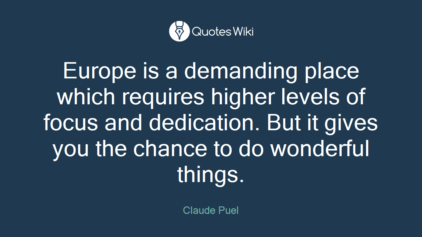 Europe is a demanding place which requires higher levels of focus and dedication. But it gives you the chance to do wonderful things.