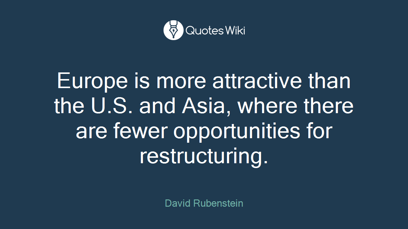 Europe is more attractive than the U.S. and Asia, where there are fewer opportunities for restructuring.
