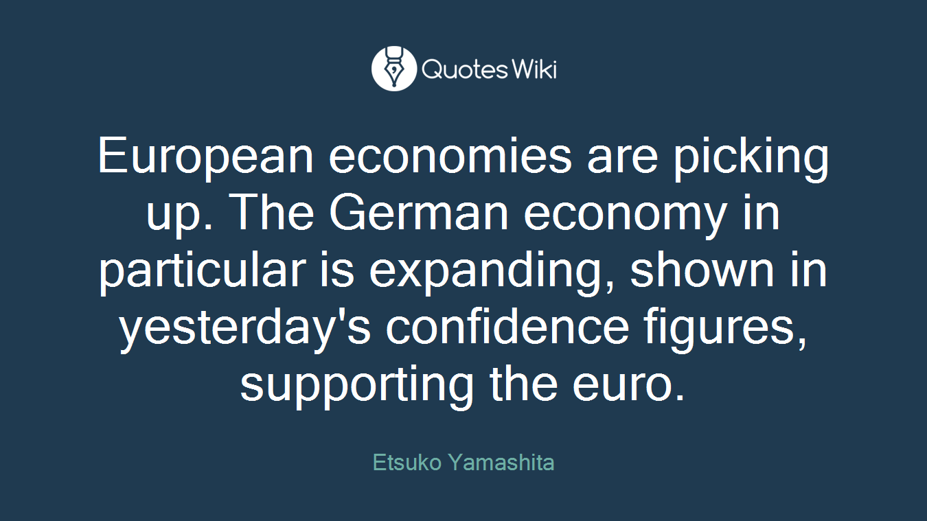 European economies are picking up. The German economy in particular is expanding, shown in yesterday's confidence figures, supporting the euro.