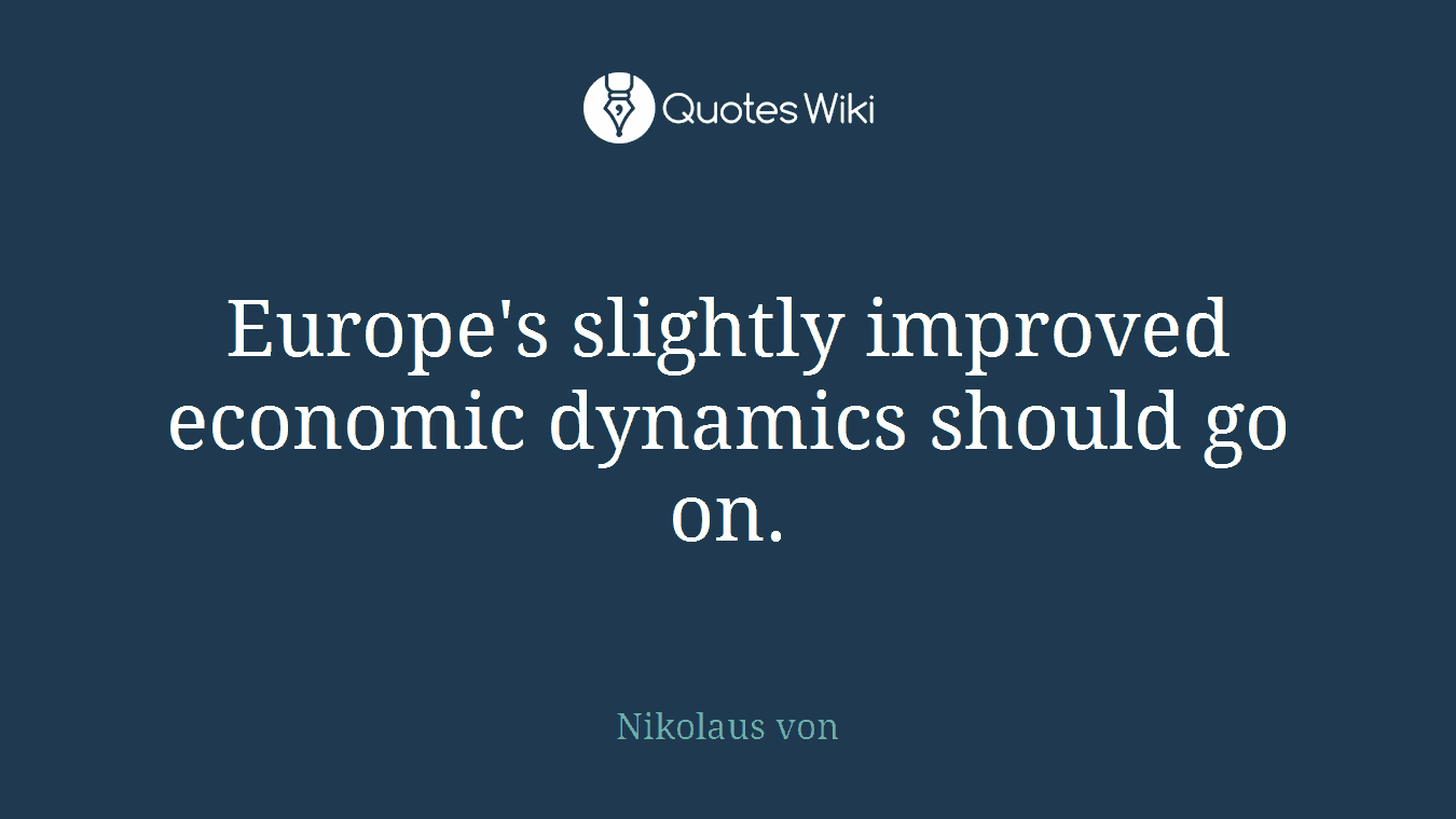 Europe's slightly improved economic dynamics should go on.
