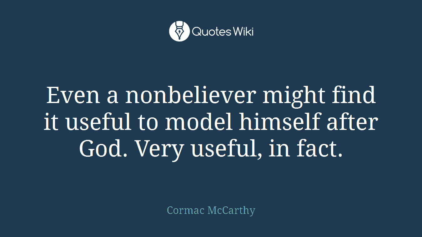 Even a nonbeliever might find it useful to model himself after God. Very useful, in fact.