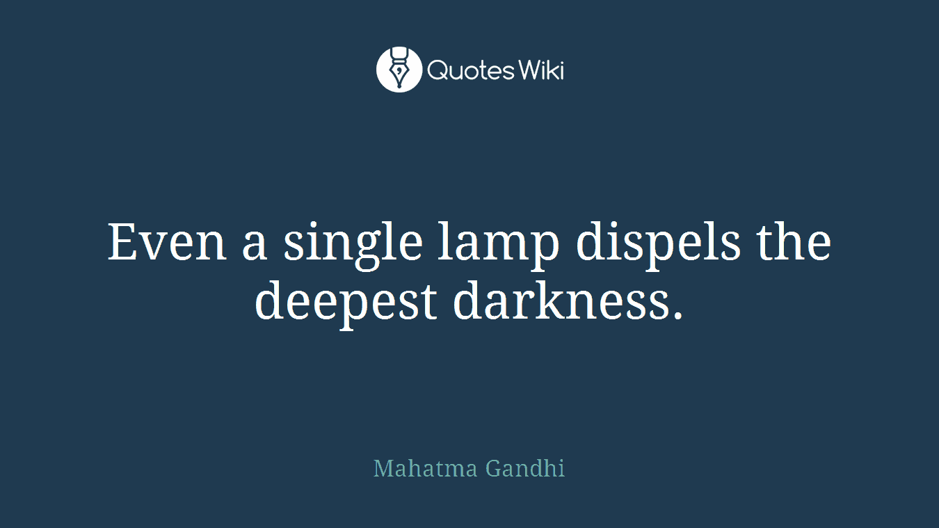 Even a single lamp dispels the deepest darkness.