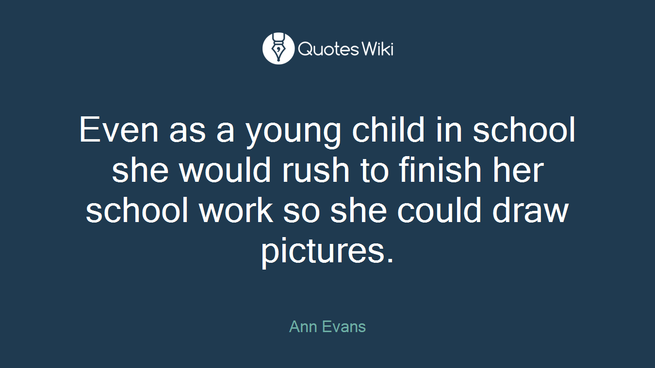 Even as a young child in school she would rush to finish her school work so she could draw pictures.