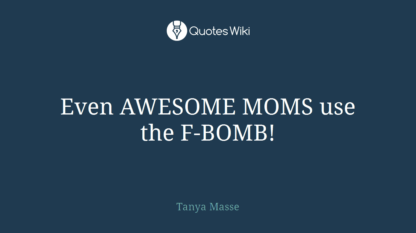 Even AWESOME MOMS use the F-BOMB!