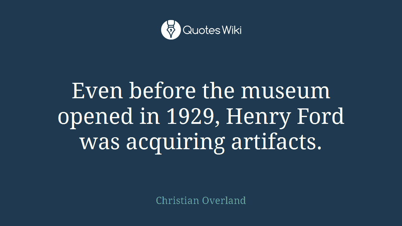 Even before the museum opened in 1929, Henry Ford was acquiring artifacts.