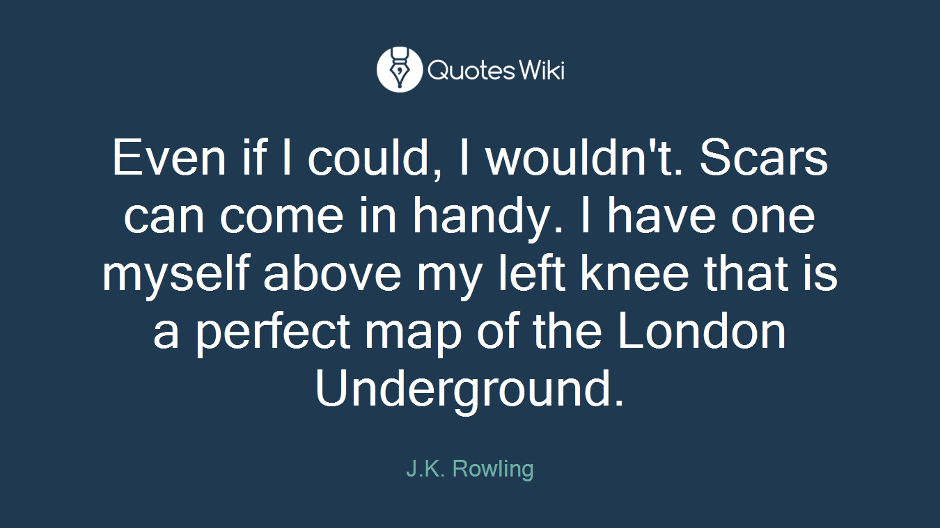 Even if I could, I wouldn't. Scars can come in handy. I have one myself above my left knee that is a perfect map of the London Underground.
