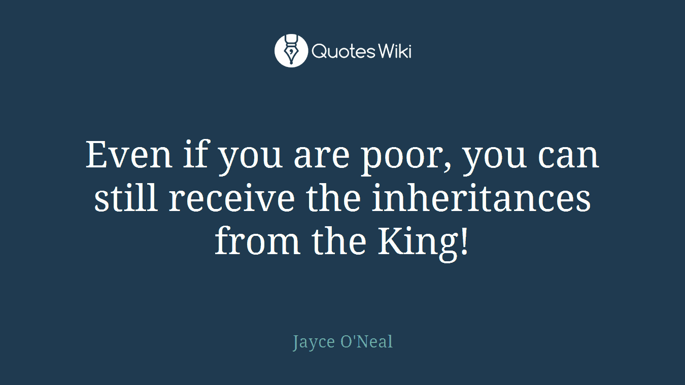 Even if you are poor, you can still receive the inheritances from the King!