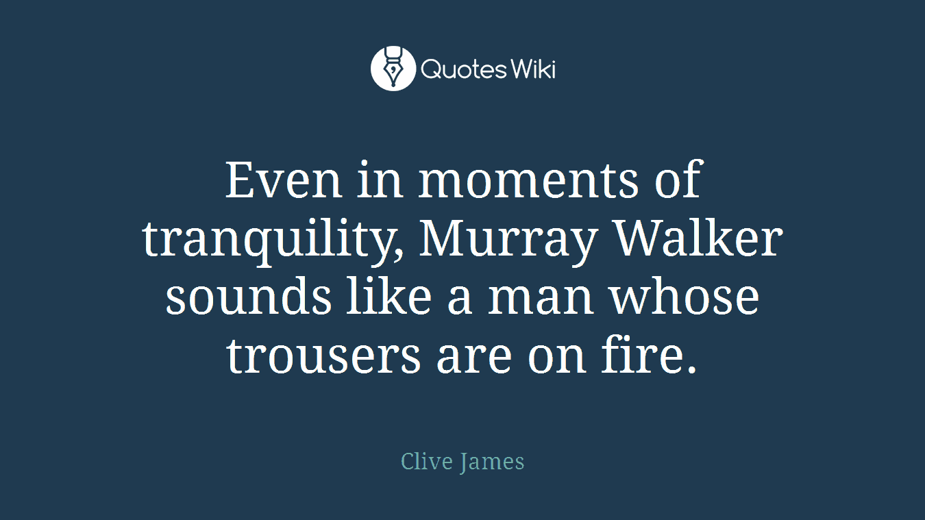 Even in moments of tranquility, Murray Walker sounds like a man whose trousers are on fire.