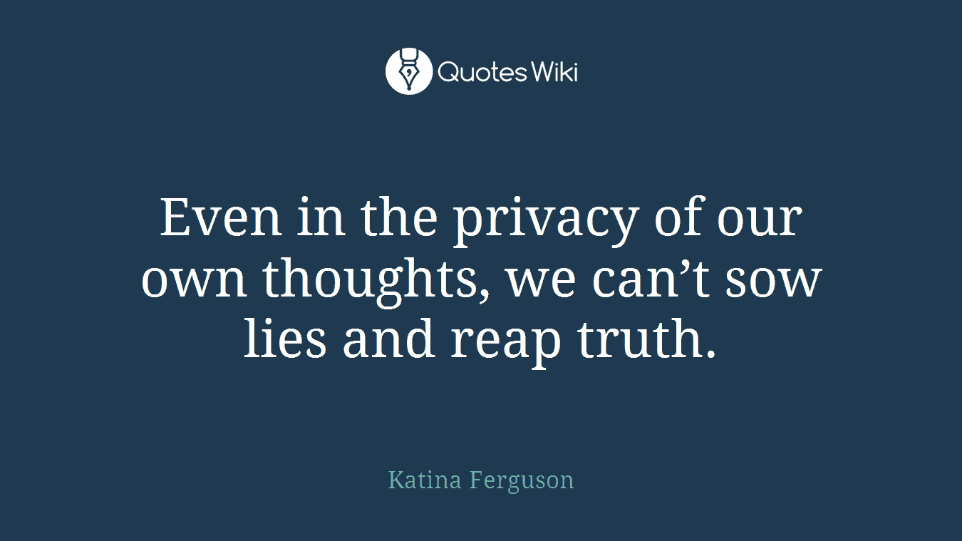 Even in the privacy of our own thoughts, we can’t sow lies and reap truth.