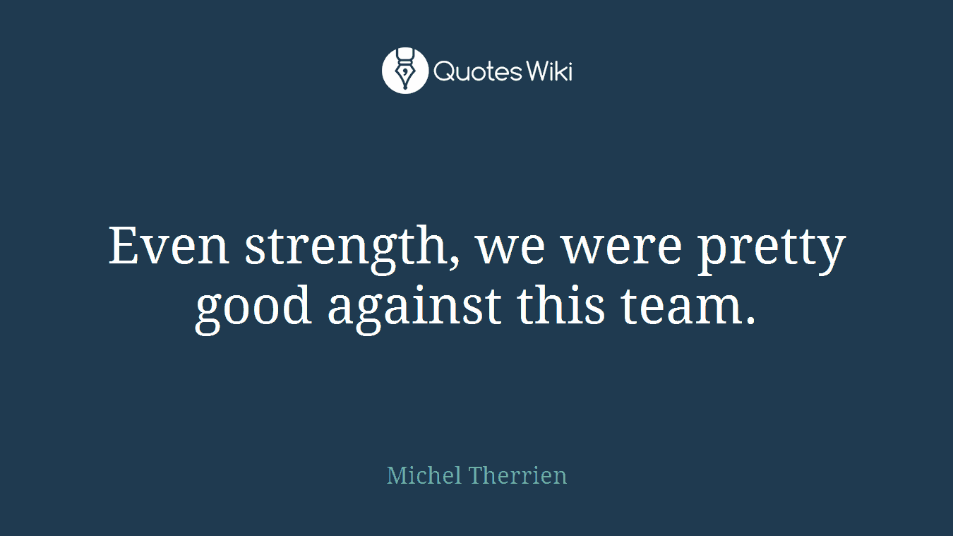 Even strength, we were pretty good against this team.