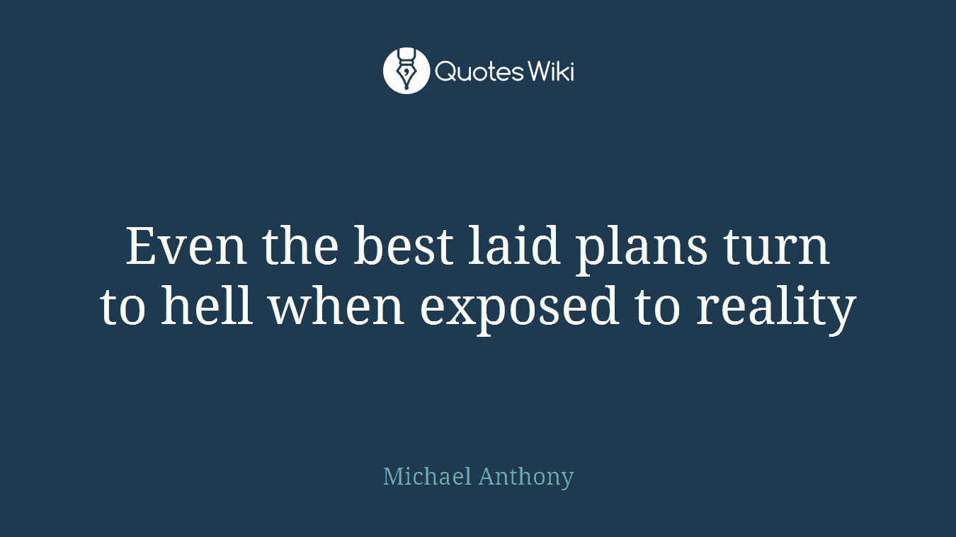 Even the best laid plans turn to hell when exposed to reality