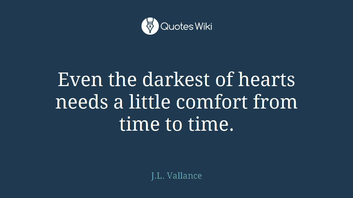 Even the darkest of hearts needs a little comfort from time to time.