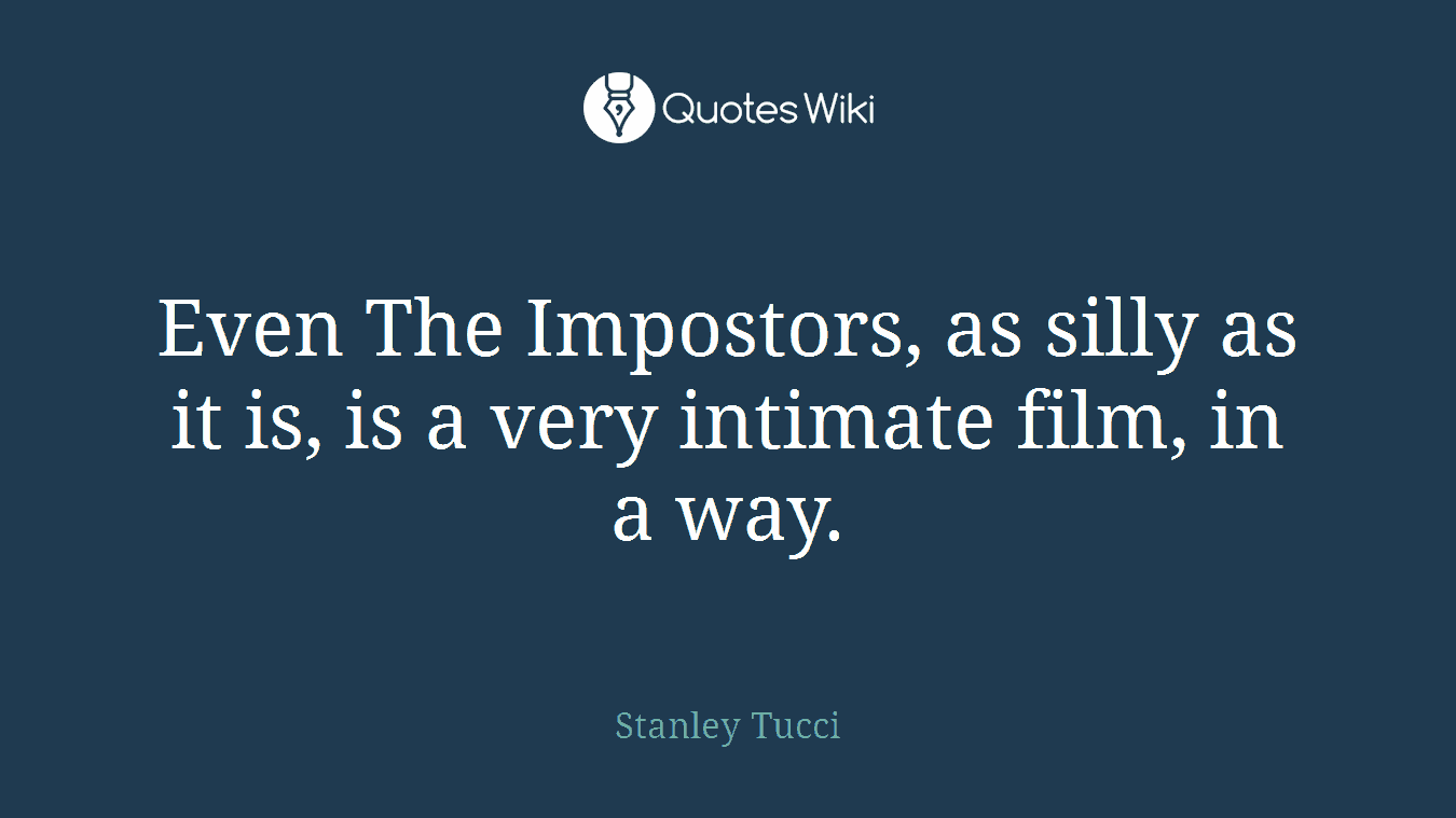 Even The Impostors, as silly as it is, is a very intimate film, in a way.