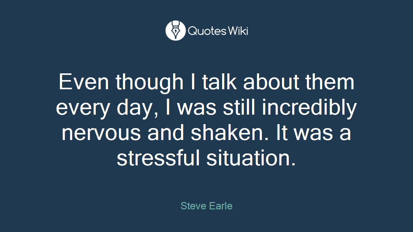 Even though I talk about them every day, I was still incredibly nervous and shaken. It was a stressful situation.