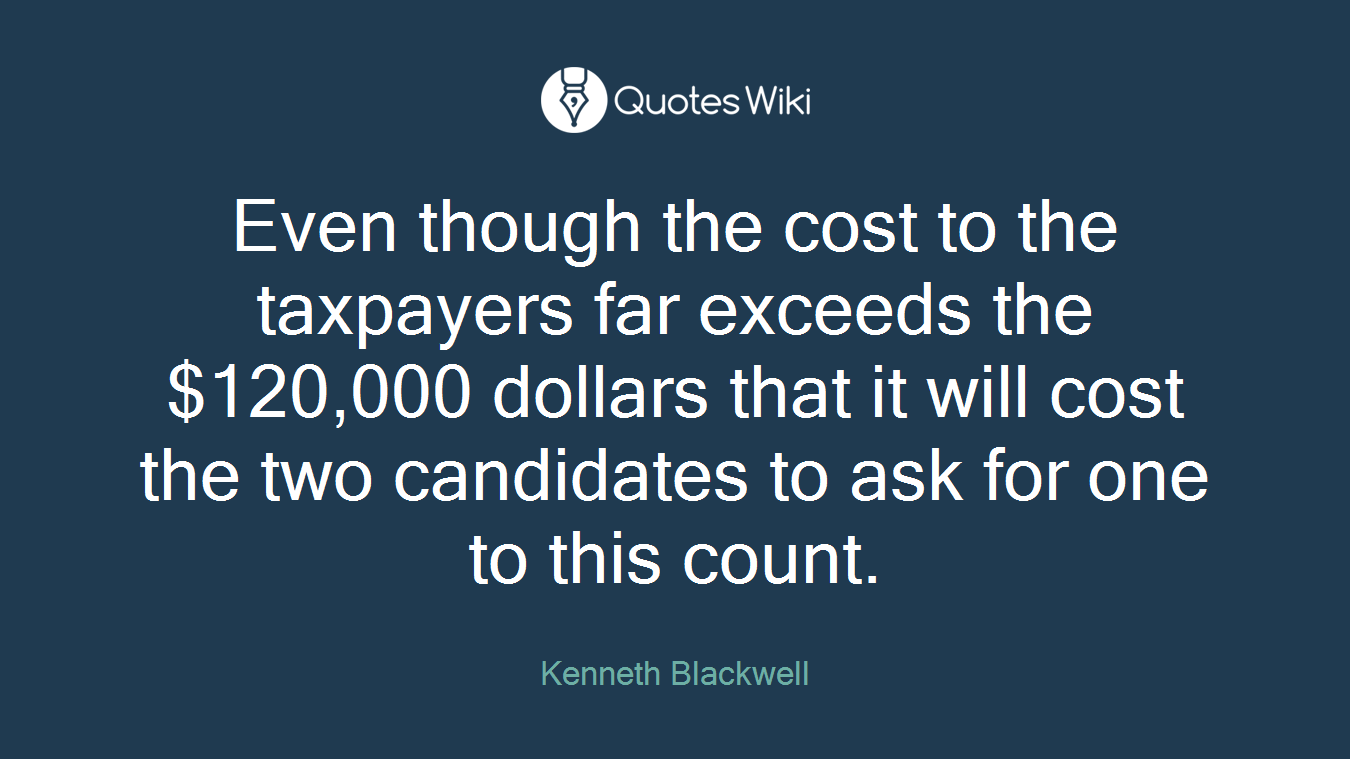 Even though the cost to the taxpayers far exceeds the $120,000 dollars that it will cost the two candidates to ask for one to this count.
