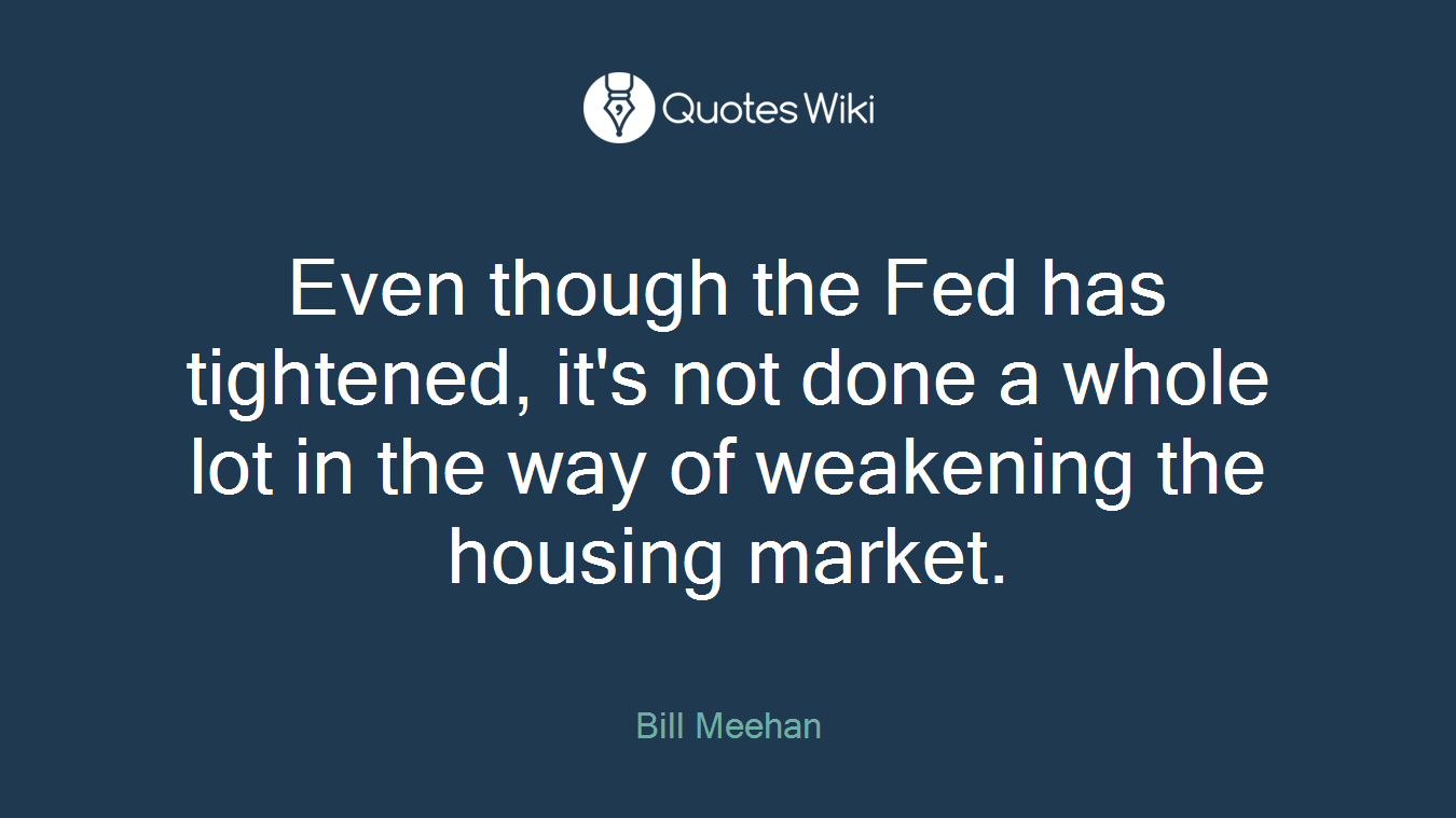 Even though the Fed has tightened, it's not done a whole lot in the way of weakening the housing market.