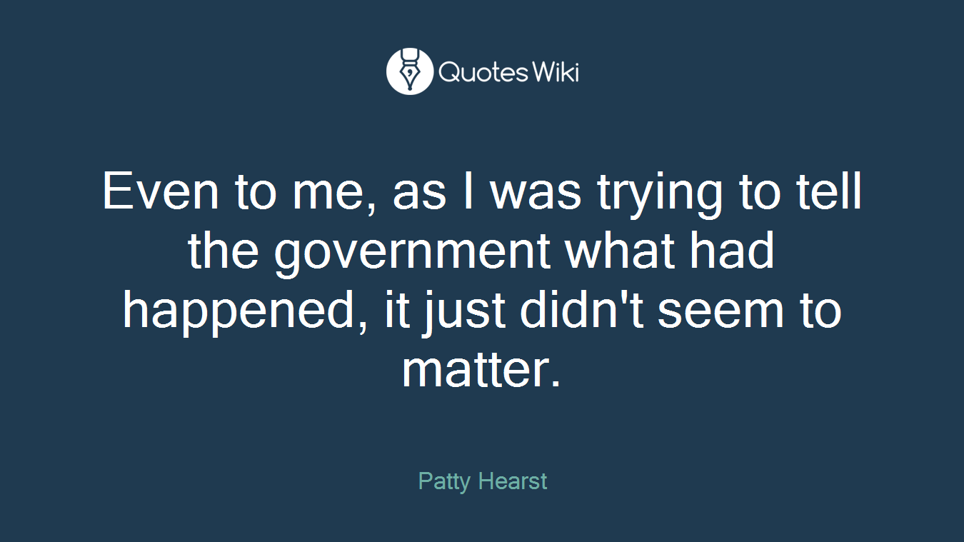 Even to me, as I was trying to tell the government what had happened, it just didn't seem to matter.
