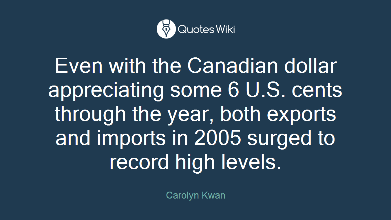 Even with the Canadian dollar appreciating some 6 U.S. cents through the year, both exports and imports in 2005 surged to record high levels.