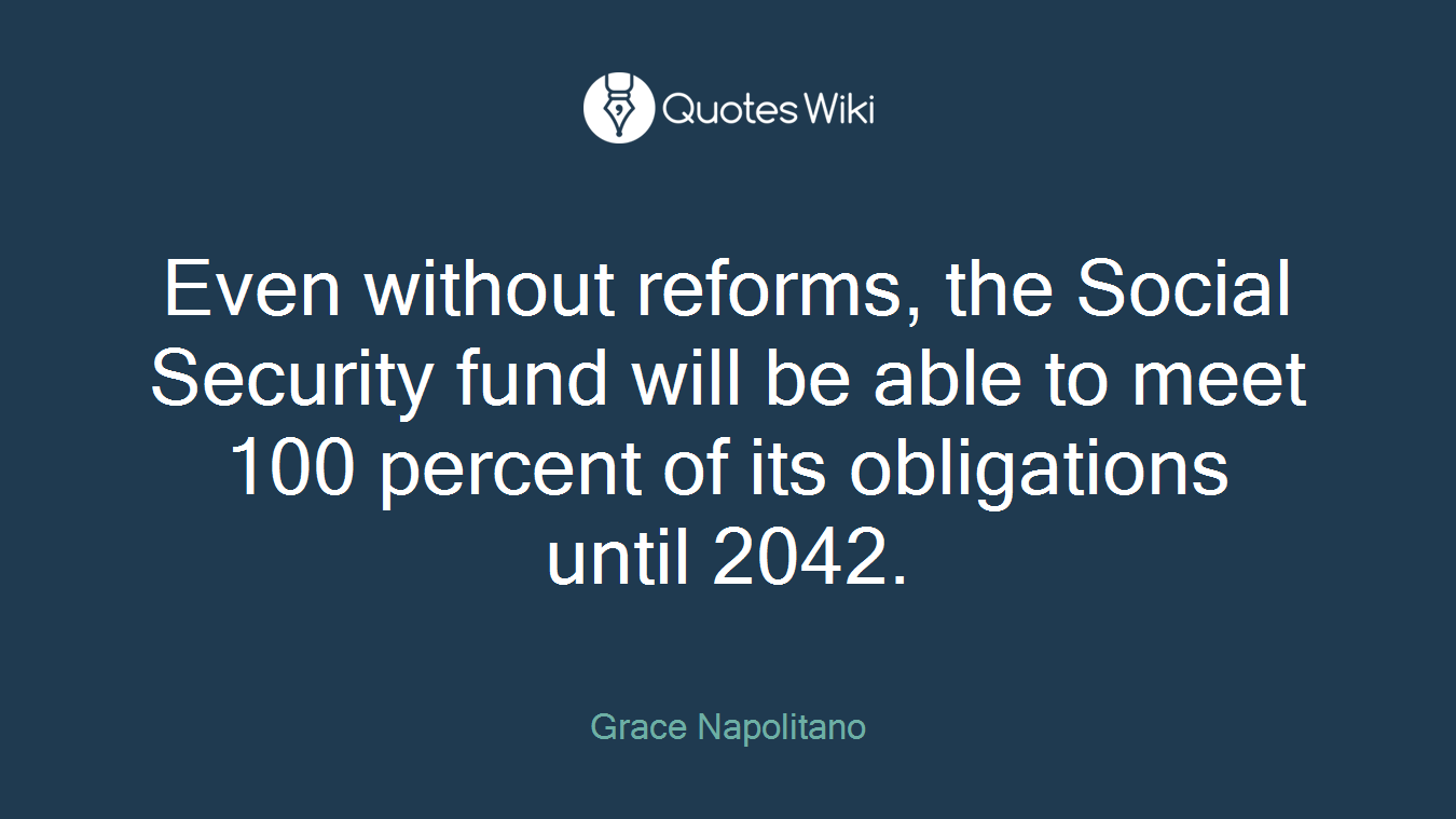 Even without reforms, the Social Security fund will be able to meet 100 percent of its obligations until 2042.