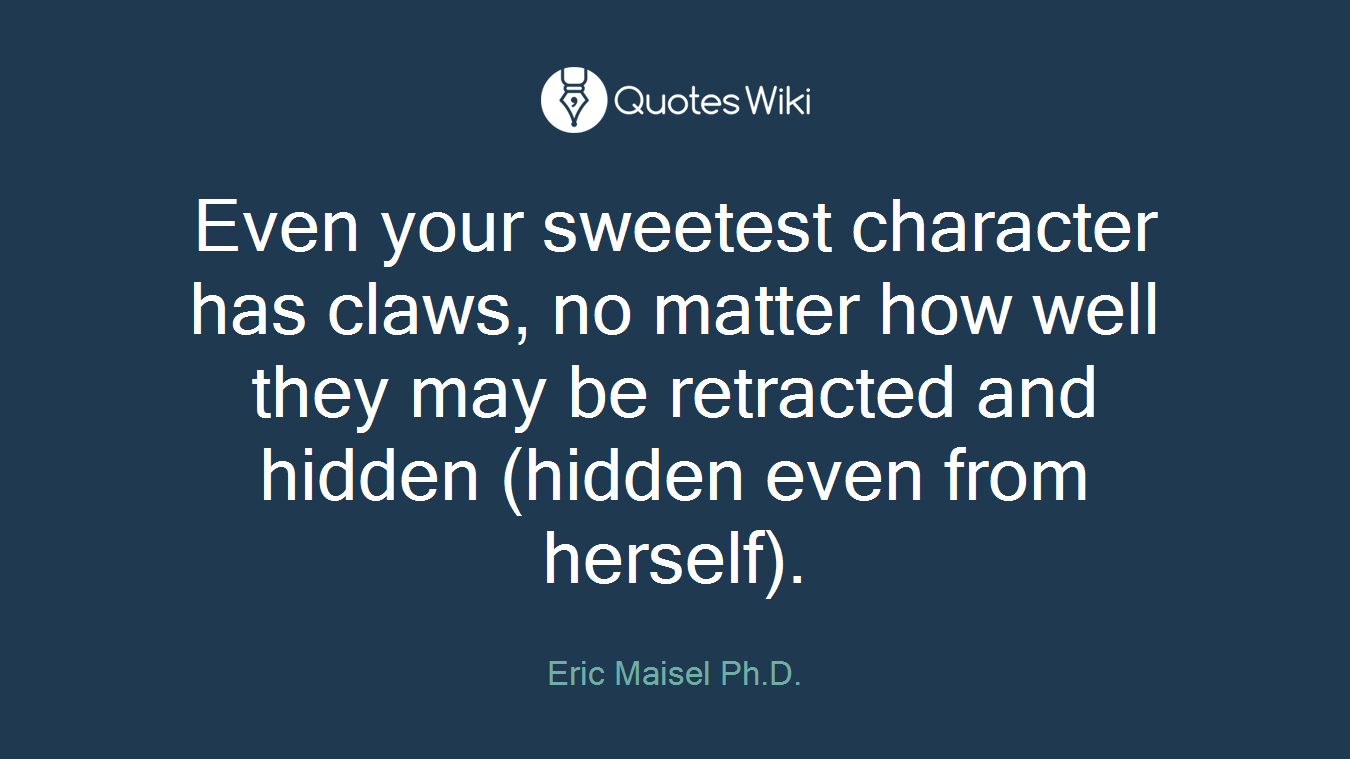 Even your sweetest character has claws, no matter how well they may be retracted and hidden (hidden even from herself).