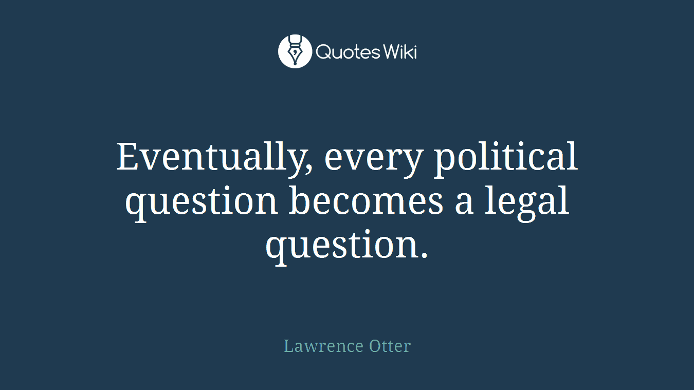Eventually, every political question becomes a legal question.