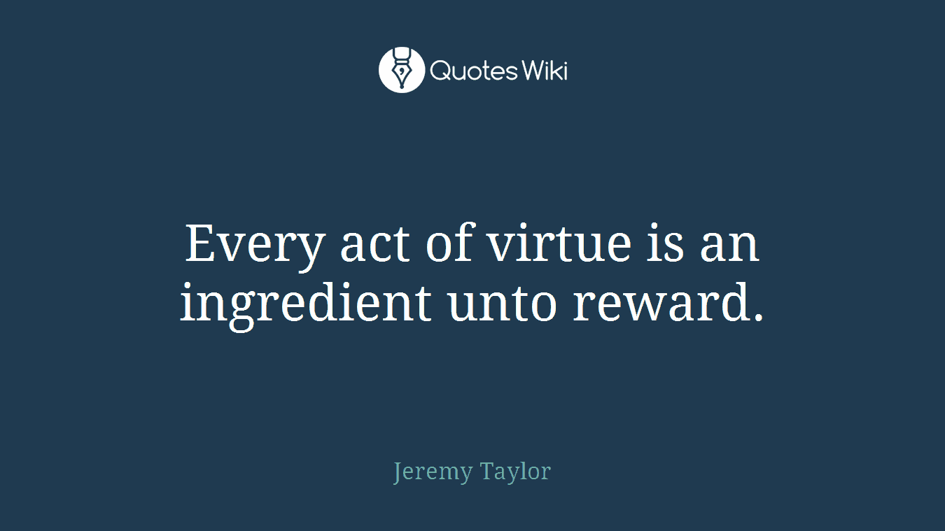 Every act of virtue is an ingredient unto reward.