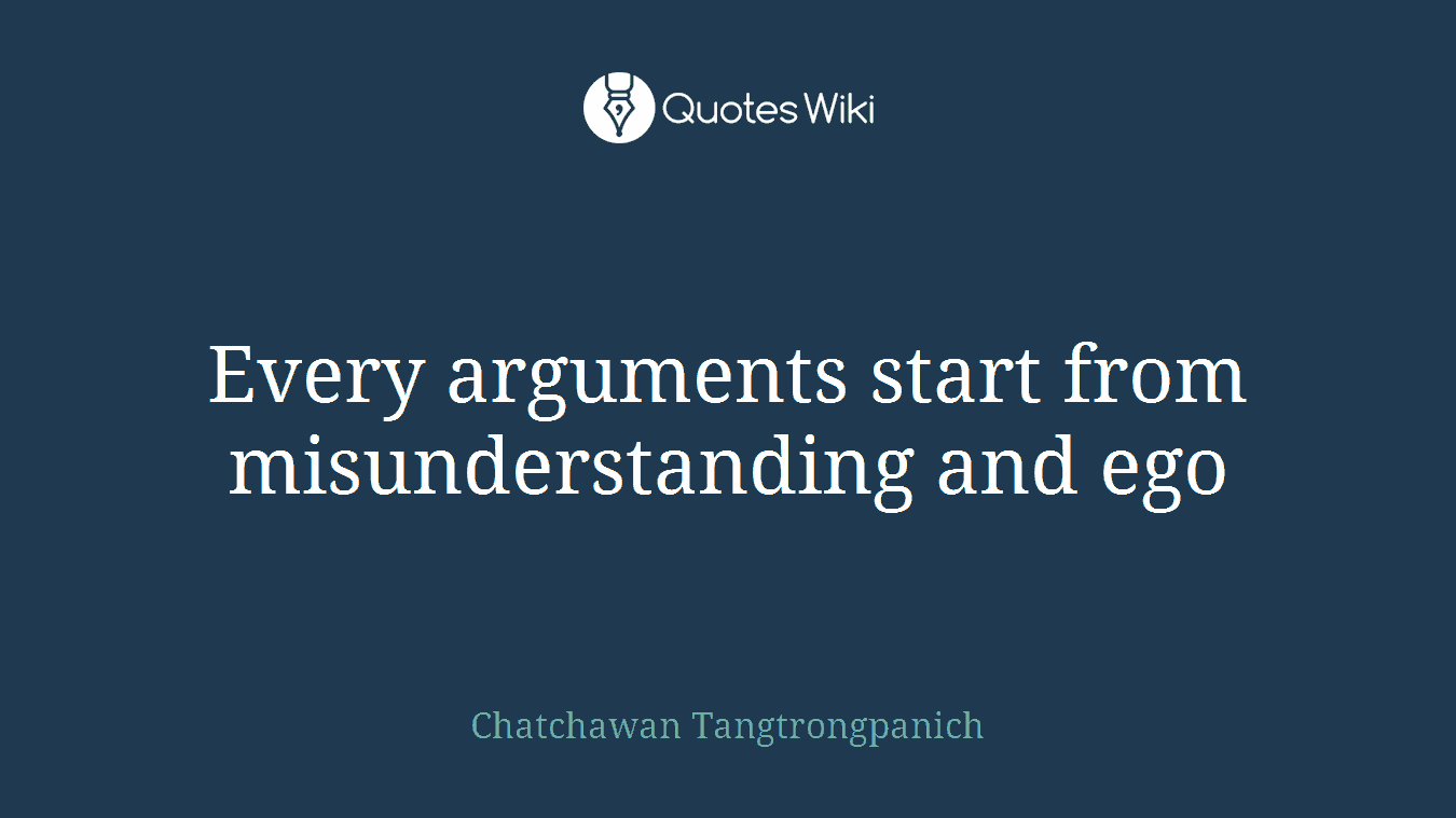 Every arguments start from misunderstanding and ego