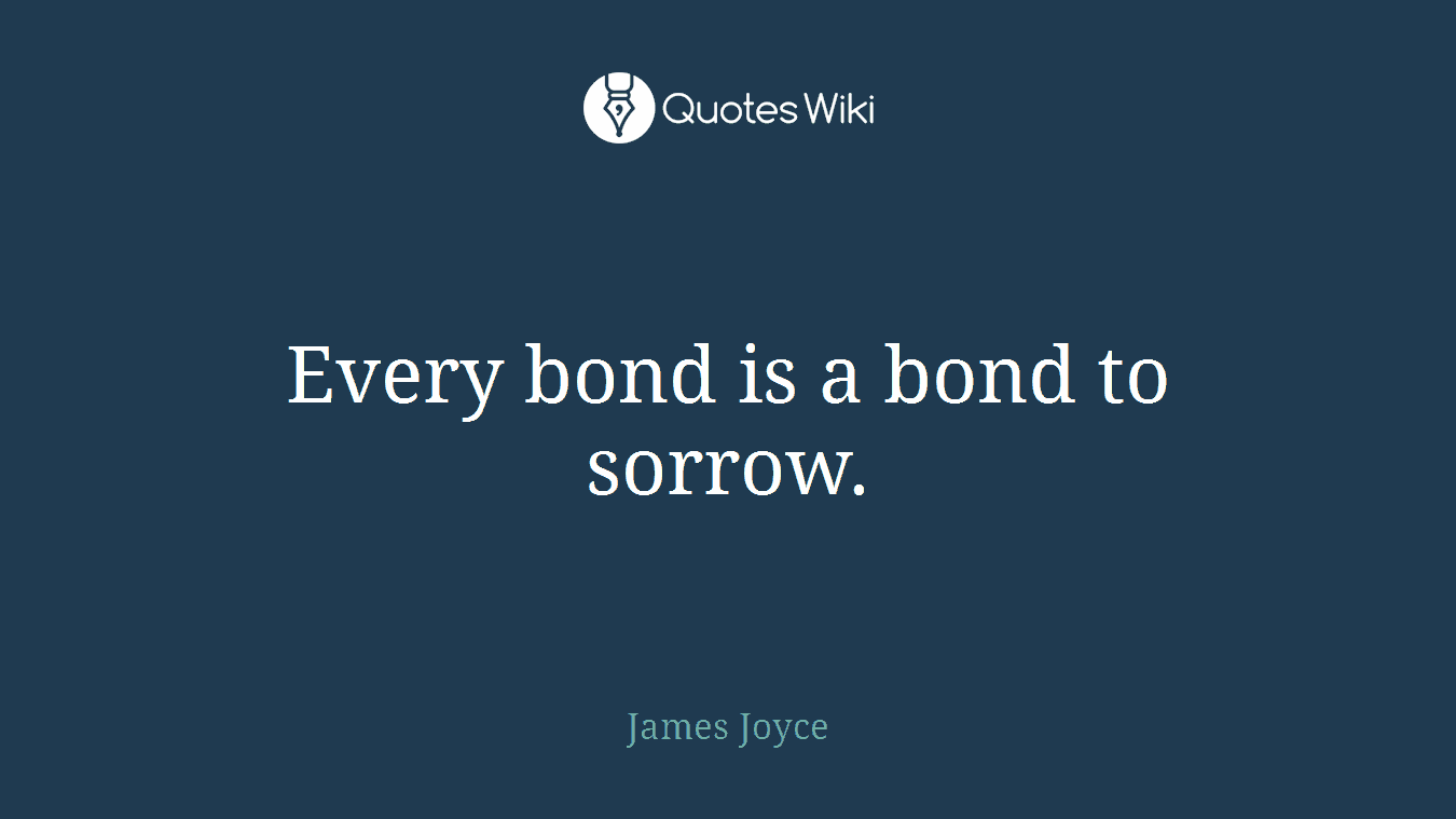Every bond is a bond to sorrow.