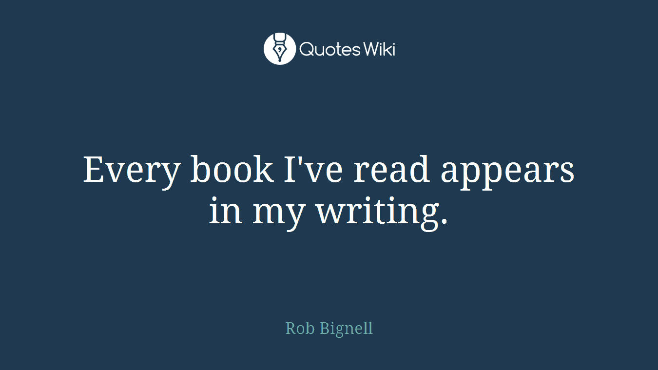 Every book I've read appears in my writing.