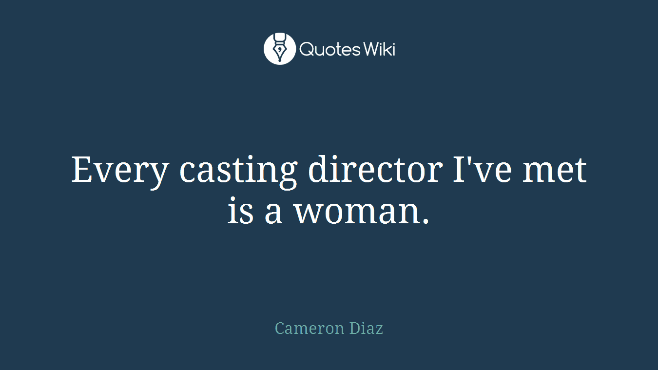 Every casting director I've met is a woman.