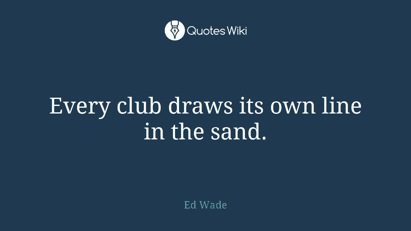 Every club draws its own line in the sand.
