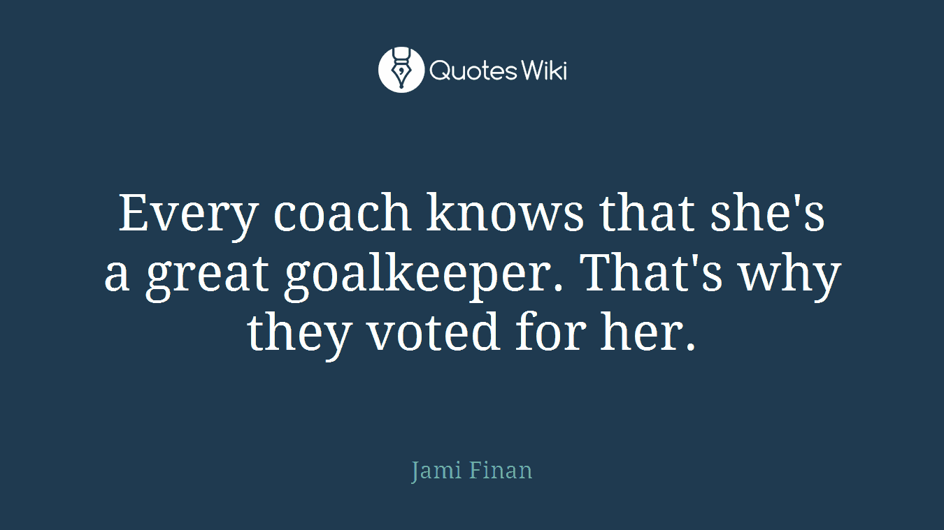Every coach knows that she's a great goalkeeper. That's why they voted for her.