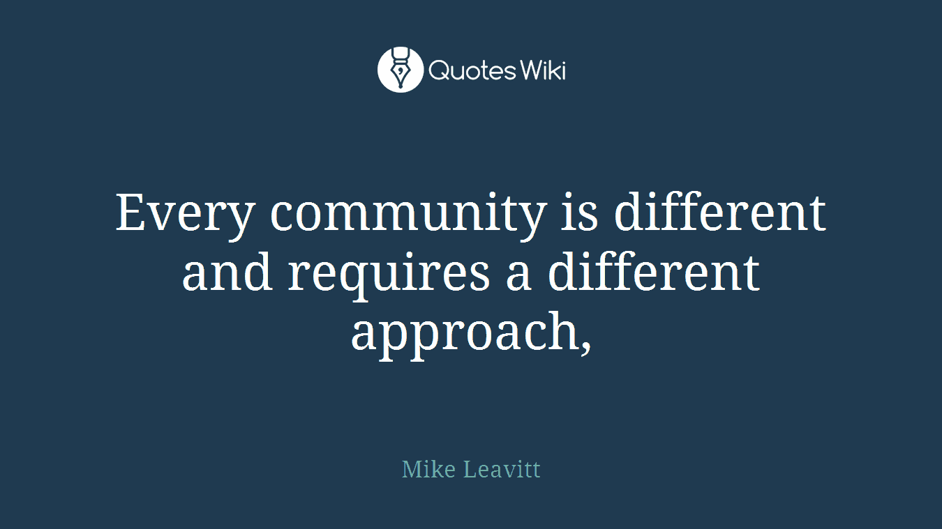 Every community is different and requires a different approach,