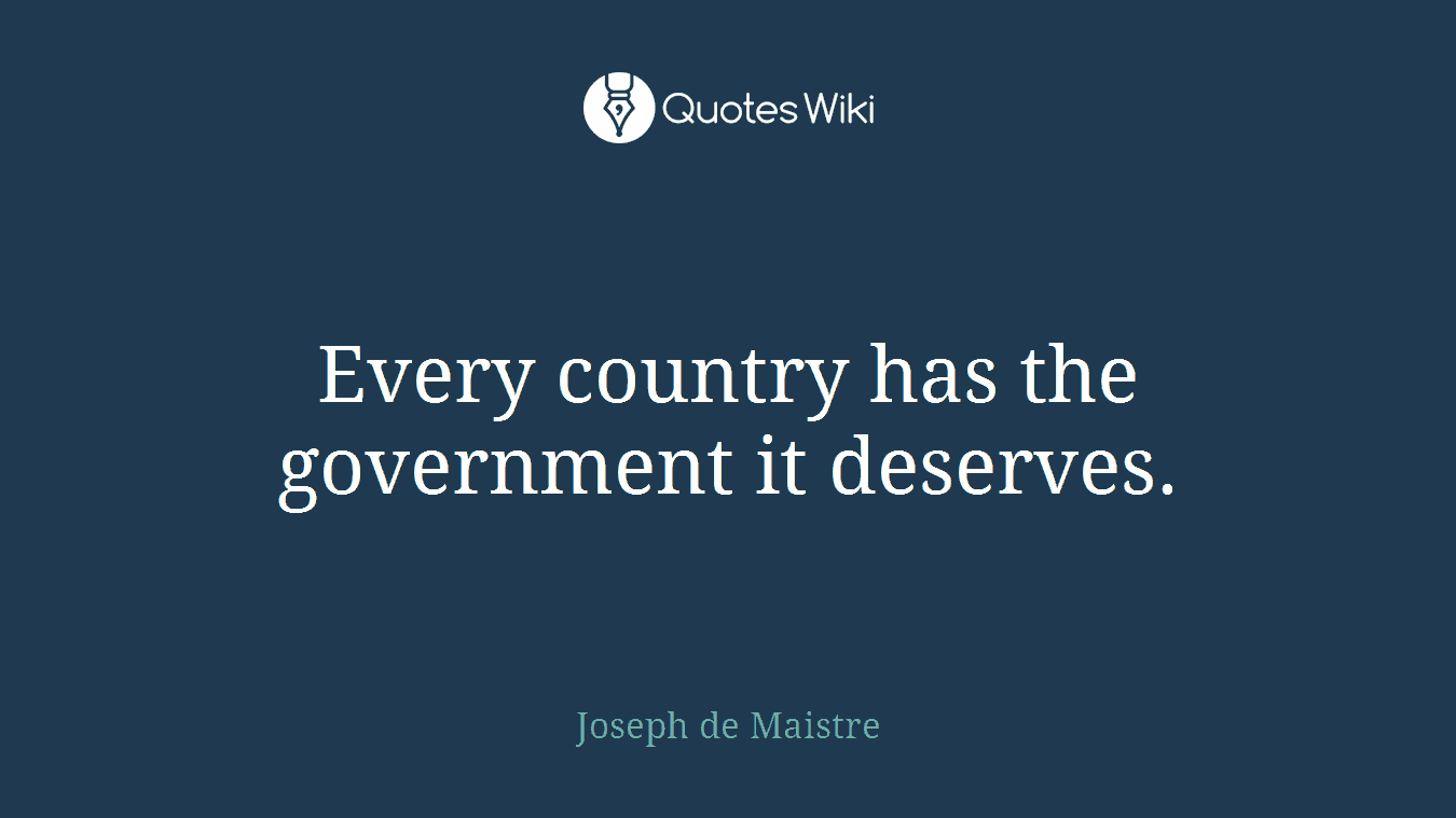 Every country has the government it deserves.