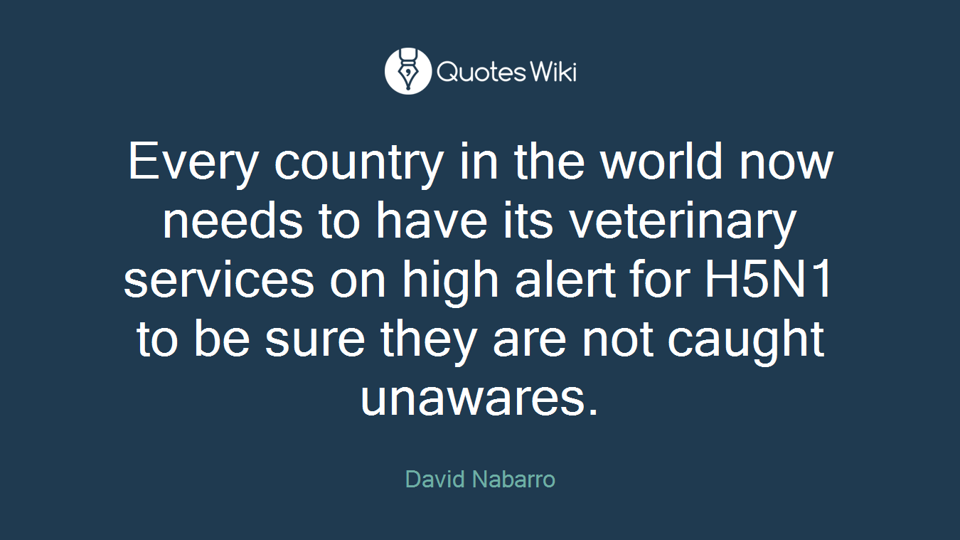 Every country in the world now needs to have its veterinary services on high alert for H5N1 to be sure they are not caught unawares.