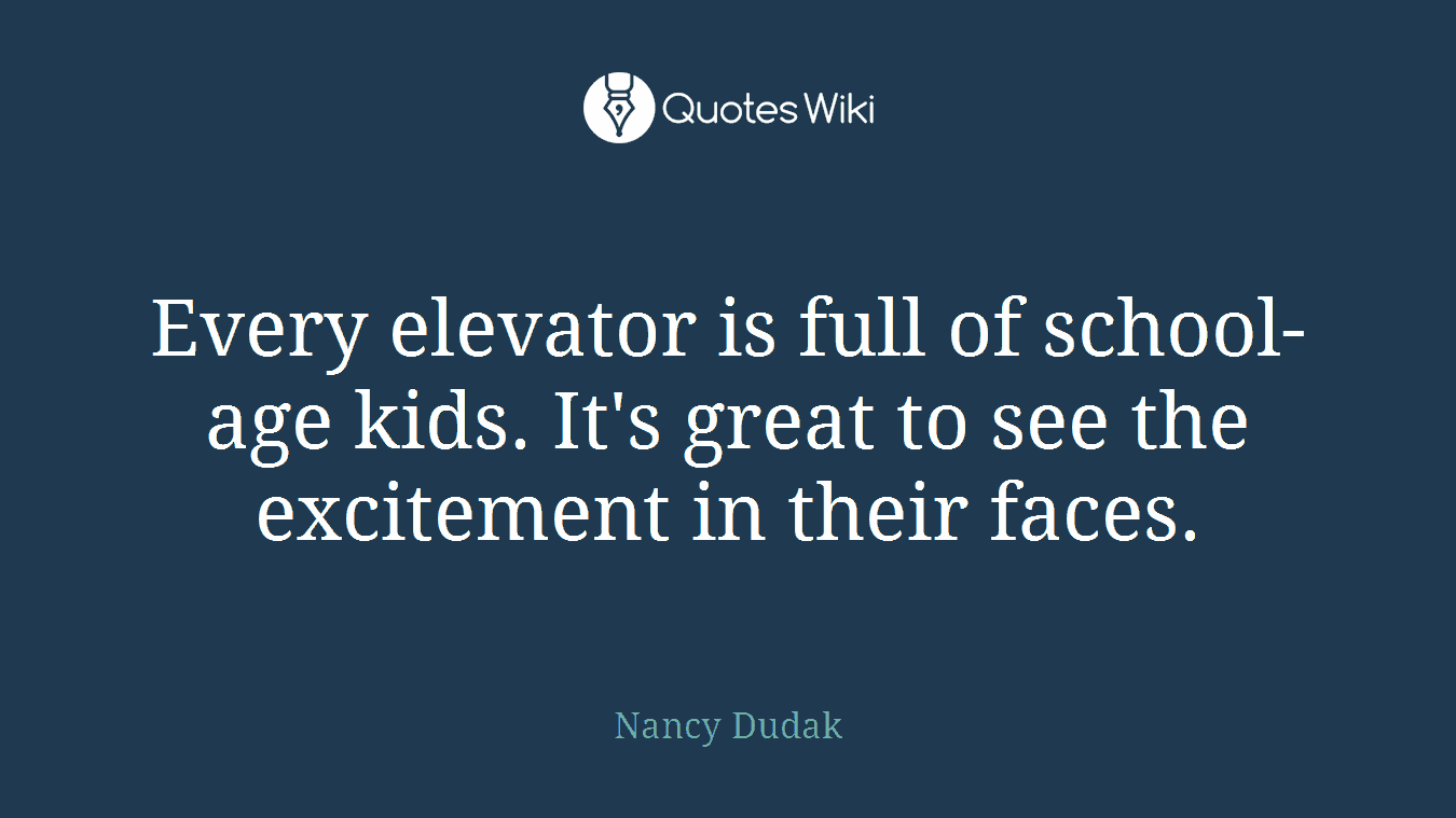 Every elevator is full of school-age kids. It's great to see the excitement in their faces.