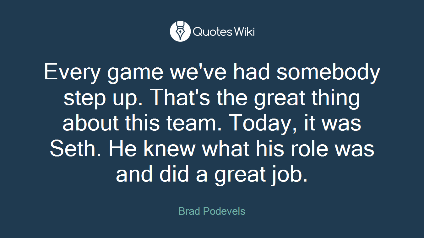 Every game we've had somebody step up. That's the great thing about this team. Today, it was Seth. He knew what his role was and did a great job.