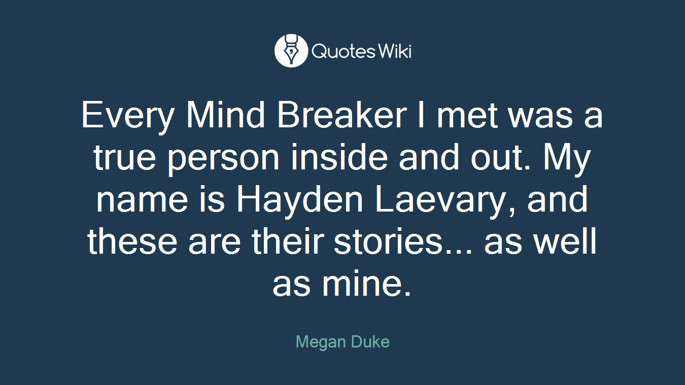 Every Mind Breaker I met was a true person inside and out. My name is Hayden Laevary, and these are their stories... as well as mine.