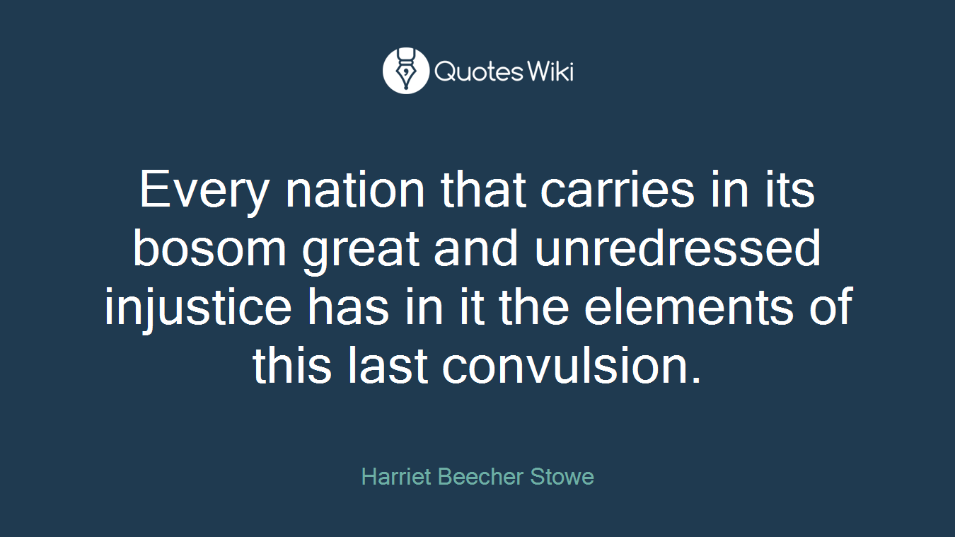 Every nation that carries in its bosom great and unredressed injustice has in it the elements of this last convulsion.